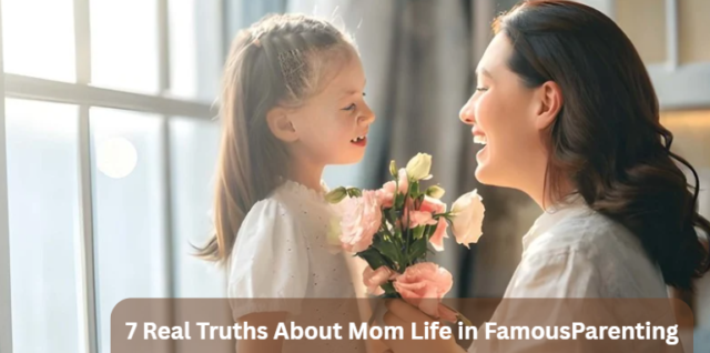 7 Real Truths About Mom Life in FamousParenting That No One Talks About