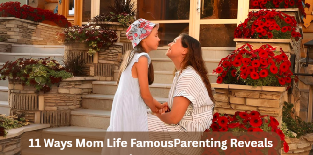 11 Ways Mom Life FamousParenting Reveals It Changes You